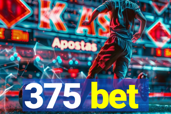 375 bet